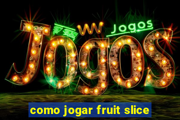 como jogar fruit slice